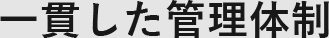 一貫した管理体制